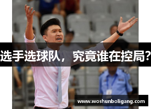 选手选球队，究竟谁在控局？